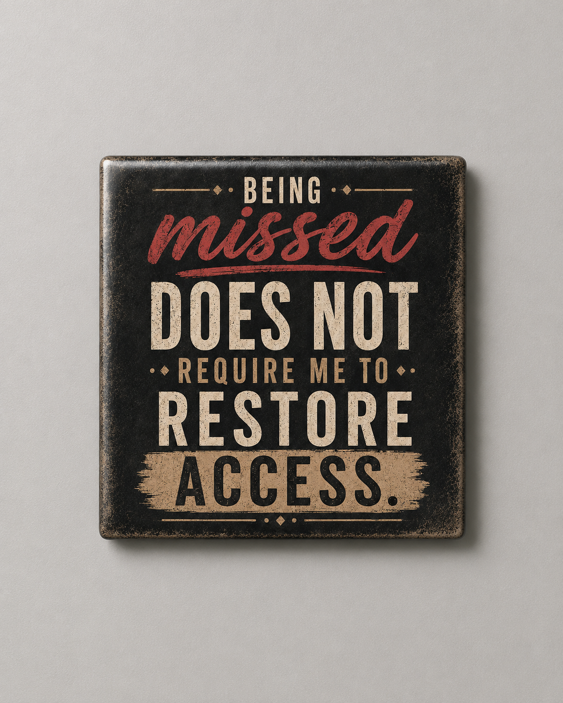 Being Missed Does Not Require Me to Restore Access | Magnet 2″ × 2″
